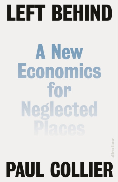 Left Behind : A New Economics for Neglected Places-9780241279168