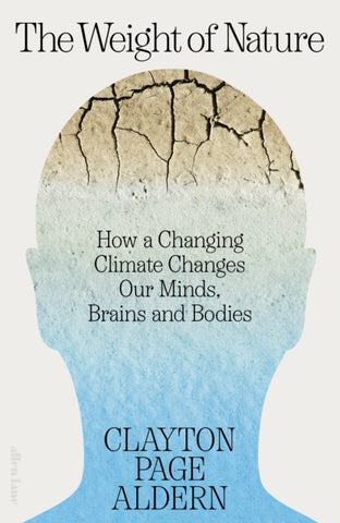 The Weight of Nature : How a Changing Climate Changes Our Minds, Brains and Bodies-9780241597378