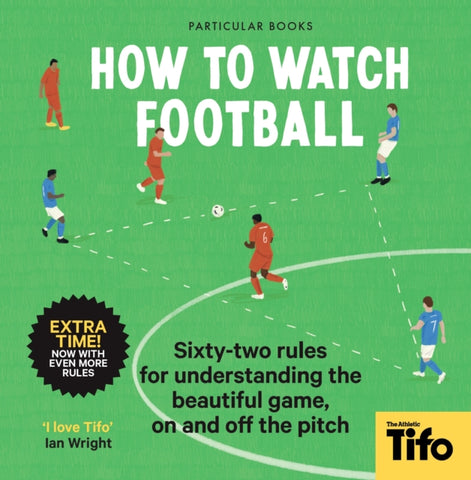 How To Watch Football : 62 rules for understanding the beautiful game, on and off the pitch-9780241609378