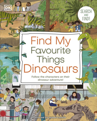 Find My Favourite Things Dinosaurs : Search and Find! Follow the Characters on Their Dinosaur Adventure!-9780241643051