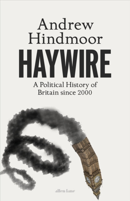 Haywire : A Political History of Britain since 2000-9780241651711