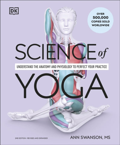 Science of Yoga : Understand the Anatomy and Physiology to Perfect Your Practice-9780241652398