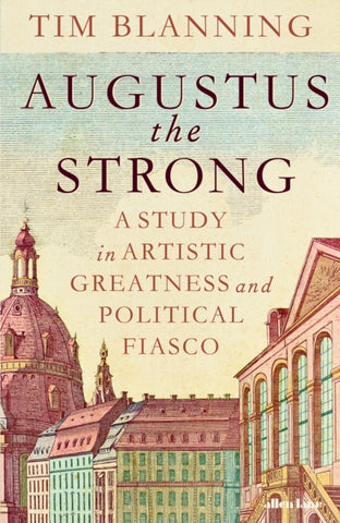 Augustus The Strong : A Study in Artistic Greatness and Political Fiasco-9780241705148