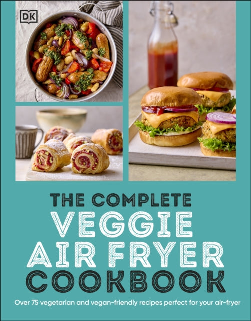 The Complete Veggie Air Fryer Cookbook : 75 Vegetarian and Vegan-Friendly Recipes, Perfect for Your Air Fryer-9780241716403