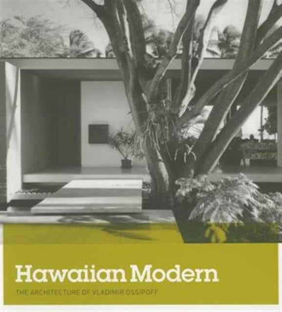 Hawaiian Modern : The Architecture of Vladimir Ossipoff-9780300214161