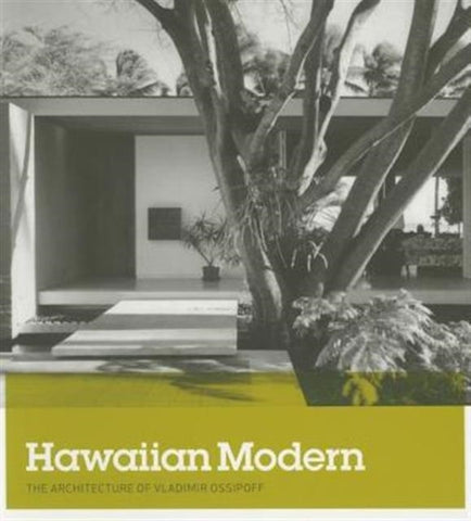 Hawaiian Modern : The Architecture of Vladimir Ossipoff-9780300214161