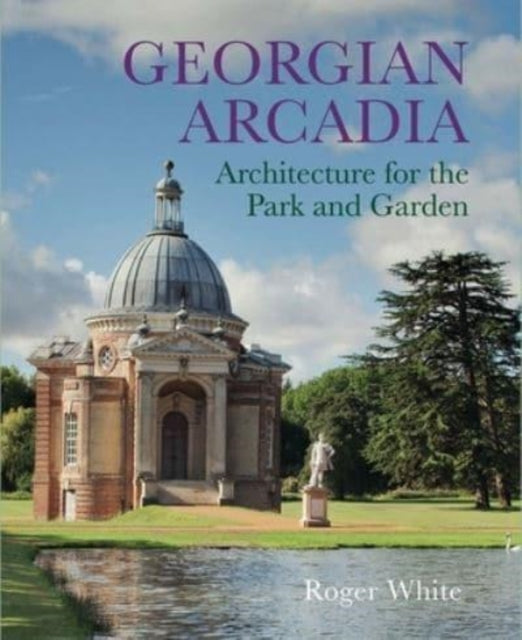 Georgian Arcadia : Architecture for the Park and Garden-9780300249958