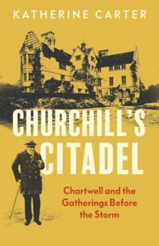 Churchill's Citadel : Chartwell and the Gatherings Before the Storm-9780300270198