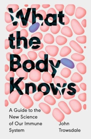 What the Body Knows : A Guide to the New Science of Our Immune System-9780300277050