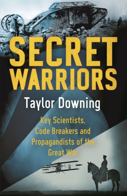 Secret Warriors : Key Scientists, Code Breakers and Propagandists of the Great War-9780349138831