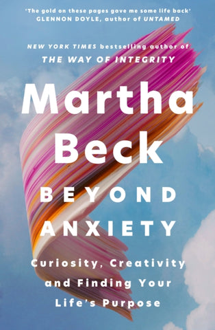 Beyond Anxiety : Curiosity, Creativity and Finding Your Life's Purpose-9780349441719