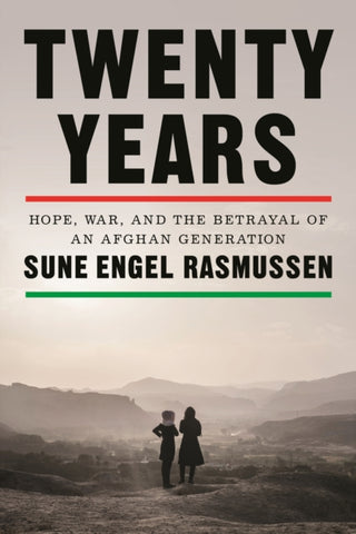 Twenty Years : Hope, War, and the Betrayal of an Afghan Generation-9780374609948