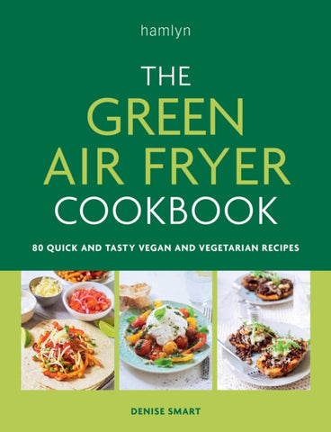 The Green Air Fryer Cookbook : 80 quick and tasty vegan and vegetarian recipes-9780600638278