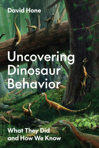 Uncovering Dinosaur Behavior : What They Did and How We Know-9780691215914