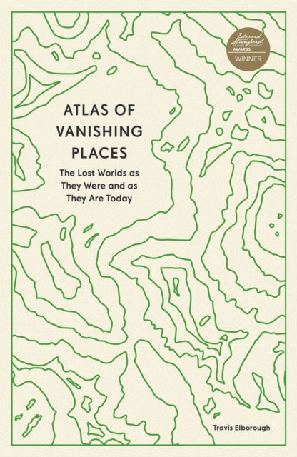 Atlas of Vanishing Places : The Lost Worlds as They Were and as They Are Today-9780711281158