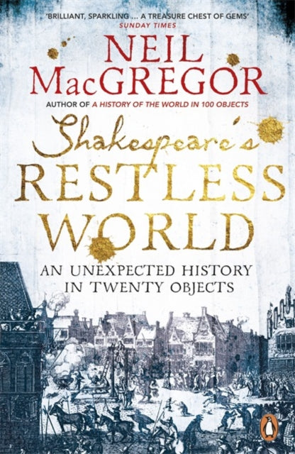 Shakespeare's Restless World : An Unexpected History in Twenty Objects-9780718195700