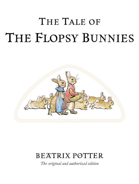 The Tale of The Flopsy Bunnies : The original and authorized edition-9780723247791