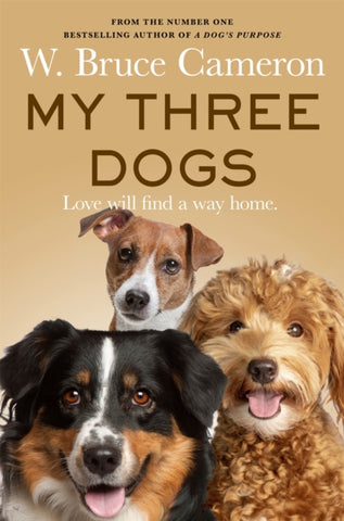 My Three Dogs : A Heartwarming Tale about Friendship, Family and Finding Home, from the Author of A Dog's Purpose-9781035063208