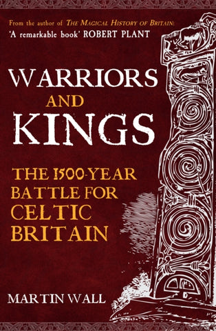 Warriors and Kings : The 1500-Year Battle for Celtic Britain-9781398122505