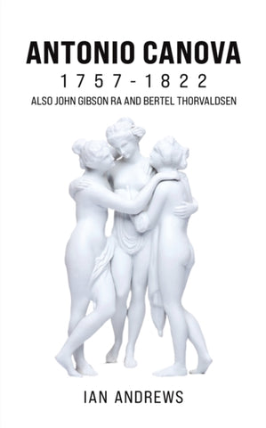 Antonio Canova 1757-1822 : Also John Gibson RA and Bertel Thorvaldsen-9781398443785