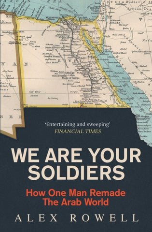 We Are Your Soldiers : How Egypt's Gamal Abdel Nasser Remade the Arab World-9781398514249