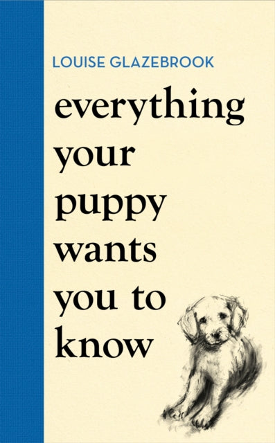 Everything Your Puppy Wants You to Know : The new compassionate guide to raising a happy puppy from the bestselling author-9781398721562