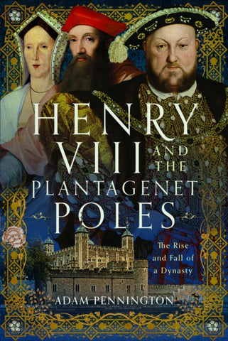 Henry VIII and the Plantagenet Poles : The Rise and Fall of a Dynasty-9781399071710