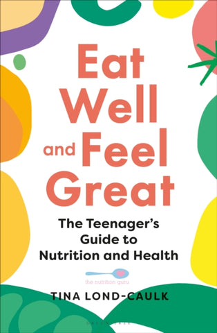 Eat Well and Feel Great : The Teenager's Guide to Nutrition and Health-9781399401944