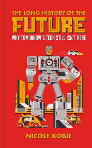 The Long History of the Future : Why tomorrow's technology still isn't here-9781399403108