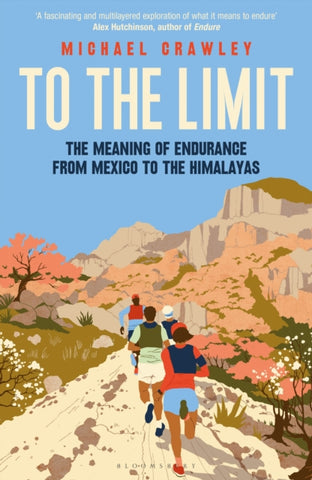 To the Limit : The Meaning of Endurance from Mexico to the Himalayas-9781399403429