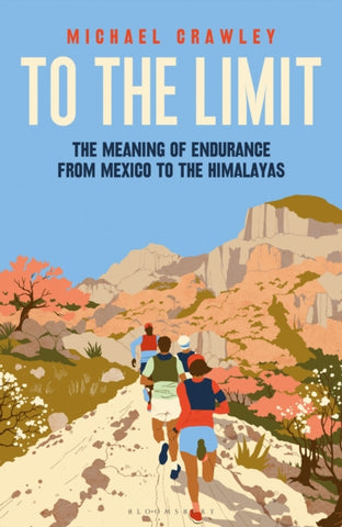 To the Limit : The Meaning of Endurance from Mexico to the Himalayas-9781399403429