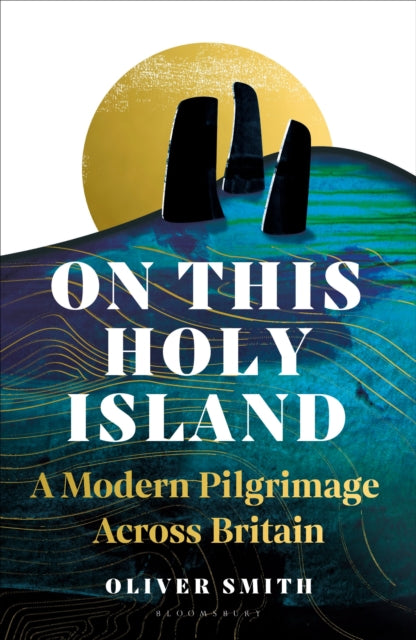 On This Holy Island : A Modern Pilgrimage Across Britain -- A FINANCIAL TIMES BOOK OF THE YEAR-9781399409032