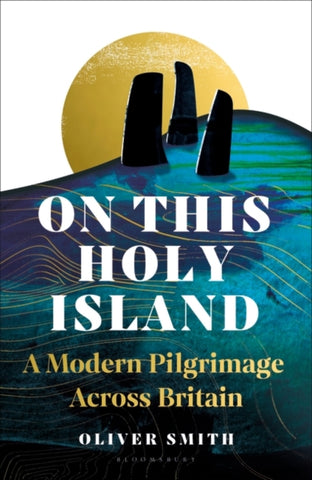 On This Holy Island : A Modern Pilgrimage Across Britain -- A FINANCIAL TIMES BEST SUMMER TRAVEL BOOK OF 2024-9781399409032