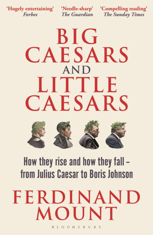 Big Caesars and Little Caesars : How They Rise and How They Fall - From Julius Caesar to Boris Johnson-9781399409728