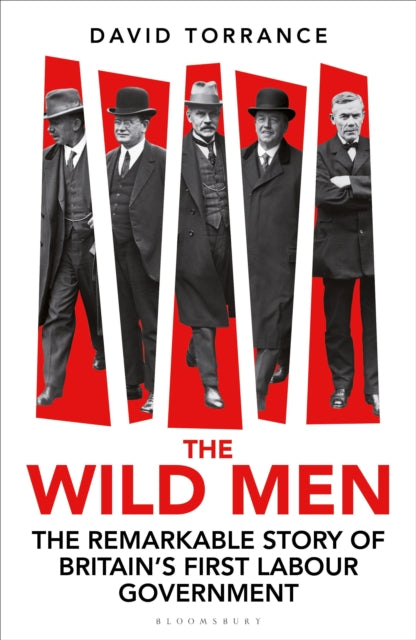 The Wild Men : The Remarkable Story of Britain's First Labour Government-9781399411431