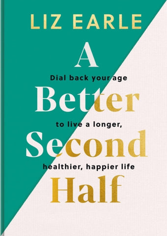 A Better Second Half : Dial Back Your Age to Live a Longer, Healthier, Happier Life. The Number 1 Sunday Times bestseller 2024-9781399723671