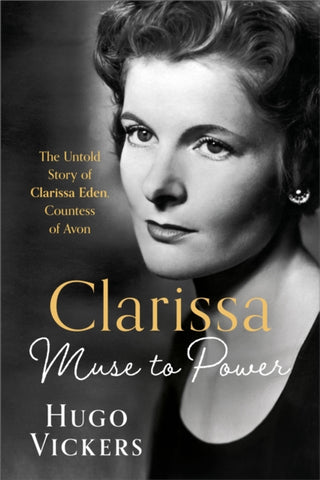 CLARISSA : Muse to Power, The Untold Story of Clarissa Eden, Countess of Avon-9781399736770