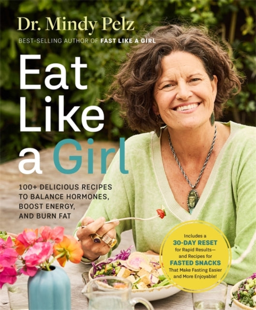 Eat Like a Girl : 100+ Delicious Recipes to Balance Hormones, Boost Energy, and Burn Fat-9781401979447