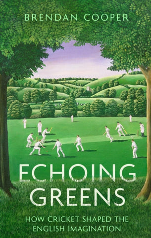 Echoing Greens : How Cricket Shaped the English Imagination-9781408719442