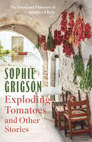 Exploding Tomatoes and Other Stories : The Food and Flavours of Southern Italy-9781472296290