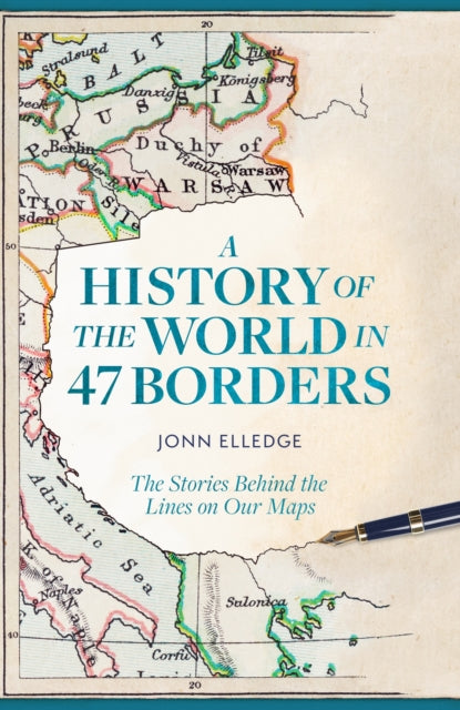 A History of the World in 47 Borders : The Stories Behind the Lines on Our Maps-9781472298508