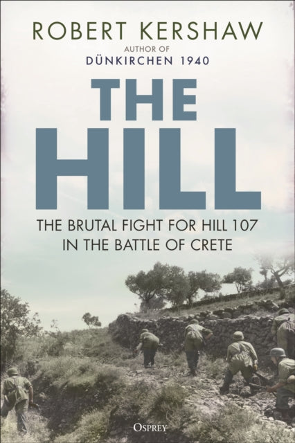 The Hill : The brutal fight for Hill 107 in the Battle of Crete-9781472864550