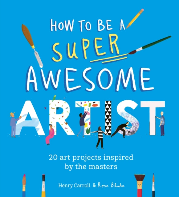 How to Be a Super Awesome Artist : 20 art projects inspired by the masters-9781510230965