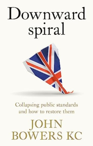 Downward Spiral : Collapsing Public Standards and How to Restore Them-9781526167491