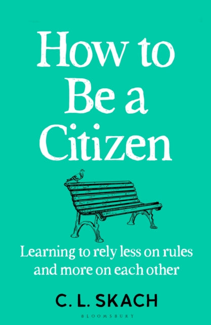 How to Be a Citizen : Learning to Rely Less on Rules and More on Each Other-9781526655202