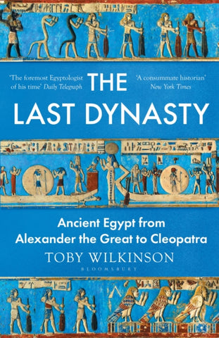 The Last Dynasty : Ancient Egypt from Alexander the Great to Cleopatra-9781526664648