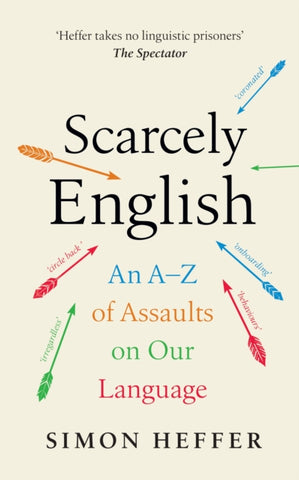 Scarcely English : An A to Z of Assaults On Our Language-9781529152791