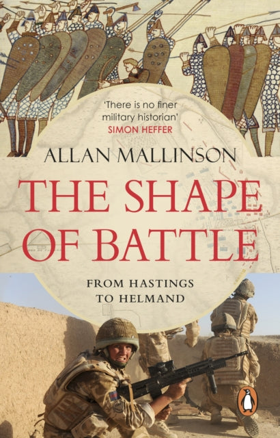 The Shape of Battle : Six Campaigns from Hastings to Helmand-9781529177015