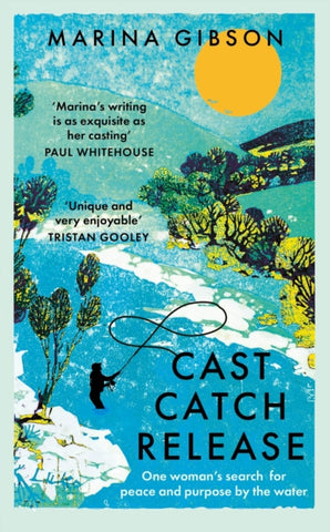 Cast Catch Release : The inspiring and uplifting memoir about fishing, rivers and the power of water-9781529394320