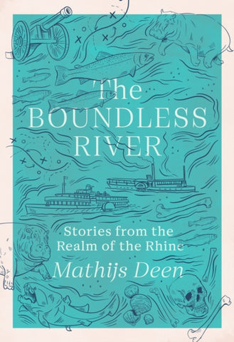 The Boundless River : Stories from the Realm of the Rhine-9781529424164